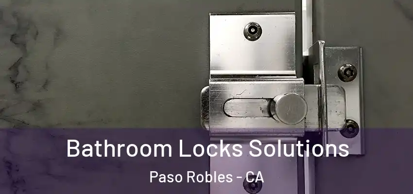  Bathroom Locks Solutions Paso Robles - CA