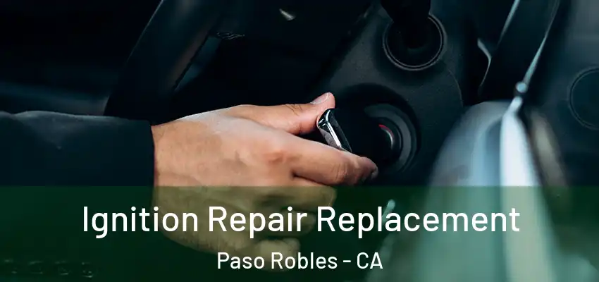  Ignition Repair Replacement Paso Robles - CA